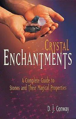 Farmecele cristalelor: Un ghid complet al pietrelor și al proprietăților lor magice - Crystal Enchantments: A Complete Guide to Stones and Their Magical Properties