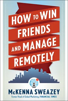 Cum să câștigi prieteni și să te descurci la distanță - How to Win Friends and Manage Remotely