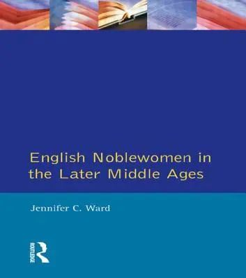 Femei nobile engleze în Evul Mediu târziu - English Noblewomen in the Later Middle Ages