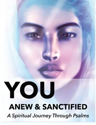 Tu nou și sfințit - Partea 1: Religie creștină Nouă, traducere poetică a Psalmilor cu jurnal ghidat sau caiet de reflecție - You Anew and Sanctified - Part 1: Christian Religious New, Poetic Translation of Psalms with Guided Journal or Reflection Notebook