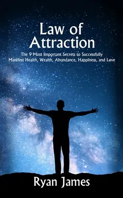 Legea atracției: Cele mai importante 9 secrete pentru a manifesta cu succes sănătatea, bogăția, abundența, fericirea și iubirea - Law of Attraction: The 9 Most Important Secrets to Successfully Manifest Health, Wealth, Abundance, Happiness and Love
