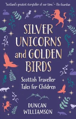 Unicorni argintii și păsări aurii: Scottish Traveller Tales for Children - Silver Unicorns and Golden Birds: Scottish Traveller Tales for Children