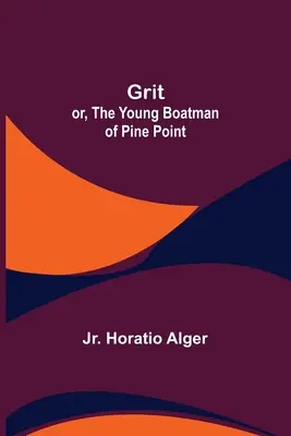 Grit; sau, Tânărul barcagiu din Pine Point - Grit; or, The Young Boatman of Pine Point