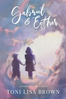 Gabriel și Esther: Un roman inspirat de o poveste adevărată - Gabriel and Esther: A Novel Inspired by a True Story