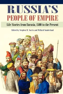 Oamenii Imperiului Rus: Povești de viață din Eurasia, de la 1500 până în prezent - Russia's People of Empire: Life Stories from Eurasia, 1500 to the Present