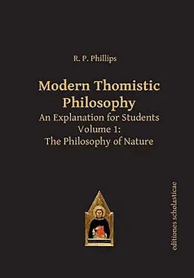 Filosofia tomistă modernă: O explicație pentru studenți, volumul 1: Filosofia naturii - Modern Thomistic Philosophy: An Explanation for Students, Volume 1: The Philosophy of Nature