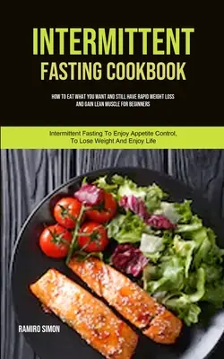 Intermitent Fasting Cookbook: Cum să mănânci ce vrei și totuși să ai o pierdere rapidă în greutate și să câștigi mușchi slabi pentru începători (Intermittent Fasting To - Intermittent Fasting Cookbook: How To Eat What You Want And Still Have Rapid Weight Loss And Gain Lean Muscle For Beginners (Intermittent Fasting To