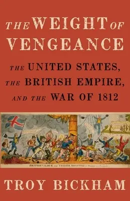 Weight of Vengeance: Statele Unite, Imperiul Britanic și Războiul din 1812 (The United States, the British Empire, and the War of 1812) - Weight of Vengeance: The United States, the British Empire, and the War of 1812