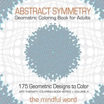 Abstract Symmetry Geometric Coloring Book for Adults: 175+ desene, modele și forme geometrice creative de colorat pentru relaxare și eliberarea stresului - Abstract Symmetry Geometric Coloring Book for Adults: 175+ Creative Geometric Designs, Patterns and Shapes to Color for Relaxing and Relieving Stress