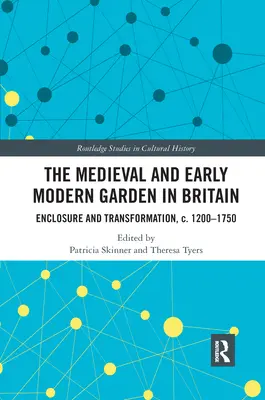 Grădina medievală și modernă timpurie în Marea Britanie: Închidere și transformare, c. 1200-1750 - The Medieval and Early Modern Garden in Britain: Enclosure and Transformation, c. 1200-1750