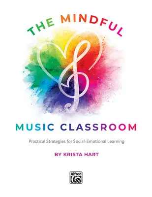 Clasa de muzică conștientă: Strategii practice pentru învățarea socio-emoțională - The Mindful Music Classroom: Practical Strategies for Social-Emotional Learning