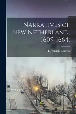 Narrative din New Netherland, 1609-1664; (Jameson J. Franklin (John Franklin)) - Narratives of New Netherland, 1609-1664; (Jameson J. Franklin (John Franklin))