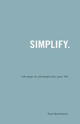 Simplifică. 106 moduri de a-ți decomplica viața - Simplify.: 106 Ways to Uncomplicate Your Life