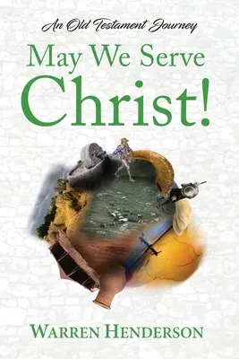Să-L slujim pe Hristos! - O călătorie în Vechiul Testament - May We Serve Christ! - An Old Testament Journey