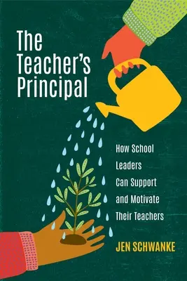 Directorul profesorului: Cum își pot susține și motiva profesorii liderii școlari - The Teacher's Principal: How School Leaders Can Support and Motivate Their Teachers