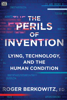 Pericolele invenției: Minciuna, tehnologia și condiția umană - The Perils of Invention: Lying, Technology, and the Human Condition