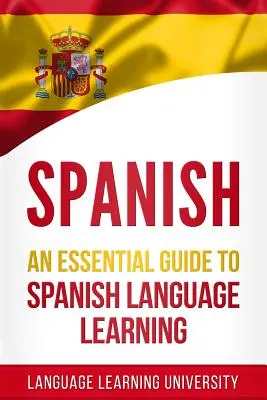 Spaniolă: Un ghid esențial pentru învățarea limbii spaniole - Spanish: An Essential Guide to Spanish Language Learning