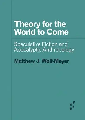 Theory for the World to Come: Ficțiune speculativă și antropologie apocaliptică - Theory for the World to Come: Speculative Fiction and Apocalyptic Anthropology