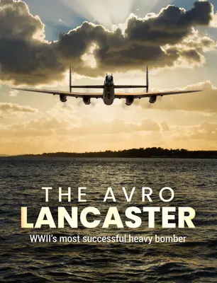Avro Lancaster: Cel mai de succes bombardier greu din Wwii - The Avro Lancaster: Wwii's Most Successful Heavy Bomber