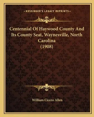 Centenarul comitatului Haywood și al sediului său, Waynesville, Carolina de Nord (1908) - Centennial Of Haywood County And Its County Seat, Waynesville, North Carolina (1908)