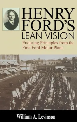 Viziunea Lean a lui Henry Ford: Principii durabile de la prima uzină Ford Motor - Henry Ford's Lean Vision: Enduring Principles from the First Ford Motor Plant