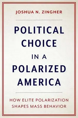 Alegerea politică într-o Americă polarizată: Cum polarizarea elitelor modelează comportamentul maselor - Political Choice in a Polarized America: How Elite Polarization Shapes Mass Behavior