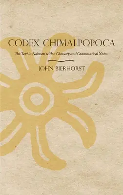 Codex Chimalpopoca: Textul în nahuatl cu un glosar și note gramaticale - Codex Chimalpopoca: The Text in Nahuatl with a Glossary and Grammatical Notes