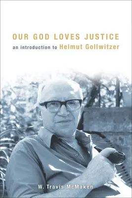 Dumnezeul nostru iubește justiția: O introducere la Helmut Gollwitzer - Our God Loves Justice: An Introduction to Helmut Gollwitzer