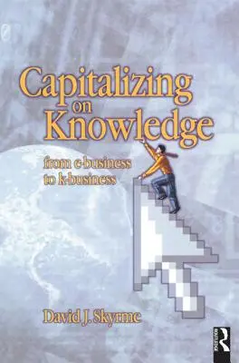 Capitalizarea cunoștințelor: De la E-Business la K-Business - Capitalizing on Knowledge: From E-Business to K-Business