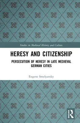 Erezie și cetățenie: Persecuția ereziei în orașele germane din Evul Mediu târziu - Heresy and Citizenship: Persecution of Heresy in Late Medieval German Cities