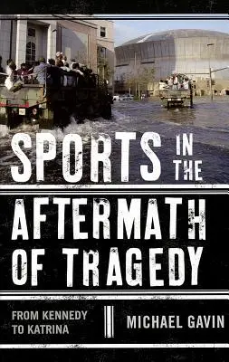 Sports in the Aftermath of Tragedy: De la Kennedy la Katrina - Sports in the Aftermath of Tragedy: From Kennedy to Katrina