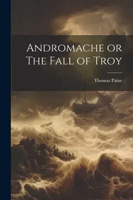 Andromaca sau Căderea Troiei - Andromache or The Fall of Troy
