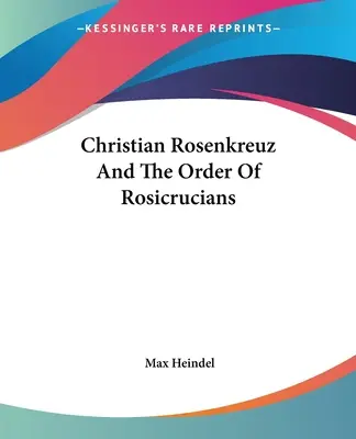 Christian Rosenkreuz și Ordinul Rosicrucienilor - Christian Rosenkreuz And The Order Of Rosicrucians