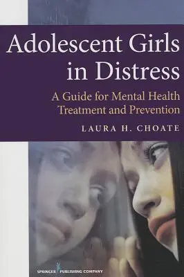 Adolescentele în dificultate: Un ghid pentru tratamentul și prevenirea sănătății mintale - Adolescent Girls in Distress: A Guide for Mental Health Treatment and Prevention