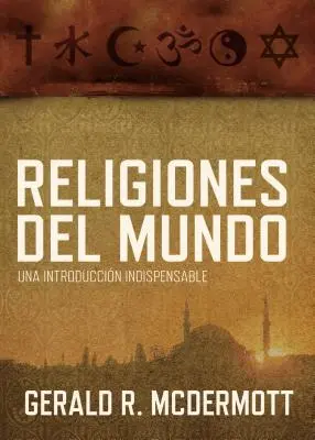 Religiones del Mundo: Una Introduccin Indispensable = Religiile lumii - Religiones del Mundo: Una Introduccin Indispensable = World Religions
