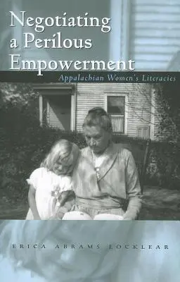 Negocierea unei împuterniciri periculoase: Literația femeilor din Apalași - Negotiating a Perilous Empowerment: Appalachian Women's Literacies
