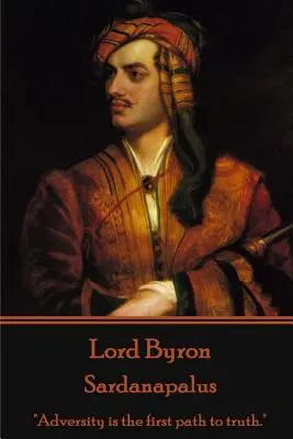 Lord Byron - Sardanapalus: Adversitatea este prima cale către adevăr.