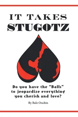 Este nevoie de Stugotz: Aveți curajul” să puneți în pericol tot ceea ce prețuiți și iubiți?” - It Takes Stugotz: Do You Have the Balls