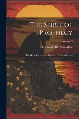 Spiritul profeției: Marea controversă dintre Hristos și Satana; Volumul 3 - The Spirit of Prophecy: The Great Controversy Between Christ and Satan; Volume 3