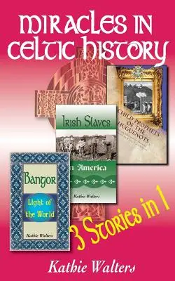 Miracole în istoria celtică: Trei cărți într-una singură - Miracles in Celtic History: Three Books in One