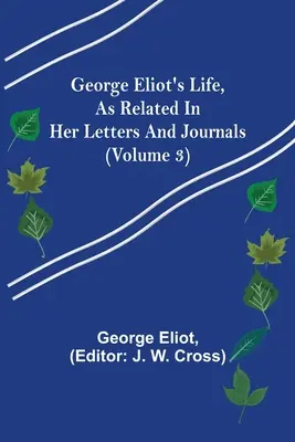 Viața lui George Eliot, așa cum este relatată în scrisorile și jurnalele sale (volumul 3) - George Eliot's Life, as Related in Her Letters and Journals (Volume 3)