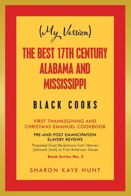 (versiunea mea) cei mai buni bucătari negri din Alabama și Mississippi din secolul al XVII-lea: Prima Zi a Recunoștinței și Cartea de bucate de Crăciun Emanuel - (My Version) the Best 17Th Century Alabama and Mississippi Black Cooks: First Thanksgiving and Christmas Emanuel Cookbook