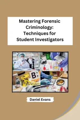 Mastering Forensic Criminology: Tehnici pentru studenții anchetatori - Mastering Forensic Criminology: Techniques for Student Investigators
