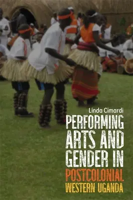 Artele spectacolului și genul în Uganda de Vest postcolonială - Performing Arts and Gender in Postcolonial Western Uganda