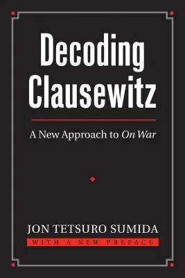 Decoding Clausewitz: O nouă abordare a războiului - Decoding Clausewitz: A New Approach to on War
