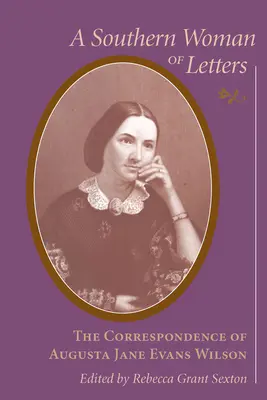 Femeie de litere din sud: Corespondența lui Augusta Jane Evans Wilson, 1859-1906 - Southern Woman of Letters: The Correspondence of Augusta Jane Evans Wilson, 1859-1906