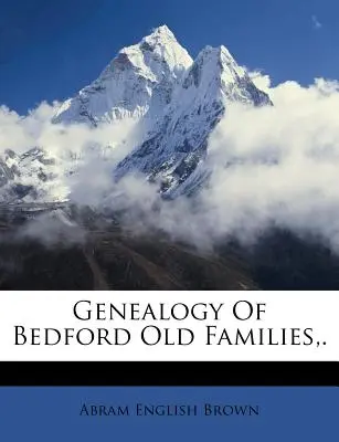 Genealogia familiilor vechi din Bedford, . - Genealogy of Bedford Old Families, .