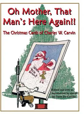 Oh, mamă, omul ăla e din nou aici! Felicitările de Crăciun ale lui Charles W. Carvin - Oh Mother, That Man's Here Again!!: The Christmas Cards of Charles W. Carvin