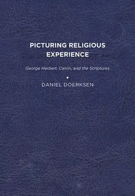 Picturing Religious Experience: George Herbert, Calvin și Scripturile - Picturing Religious Experience: George Herbert, Calvin, and the Scriptures