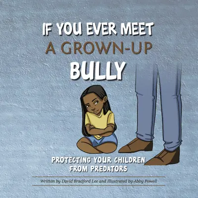 Dacă veți întâlni vreodată un bătăuș adult: Protejarea copiilor dumneavoastră împotriva prădătorilor - If You Ever Meet a Grown-Up Bully: Protecting Your Children from Predators